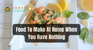 Food To Make At Home When You Have Nothing