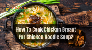 How To Cook Chicken Breast For Chicken Noodle Soup?